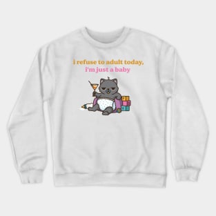 I Refuse To Adult Today, I'm Just A Baby Crewneck Sweatshirt